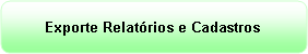 Retngulo de cantos arredondados: Exporte Relatrios e Cadastros