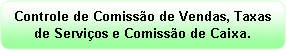 Retngulo de cantos arredondados: Controle de Comisso de Vendas, Taxas de Servios e Comisso de Caixa.